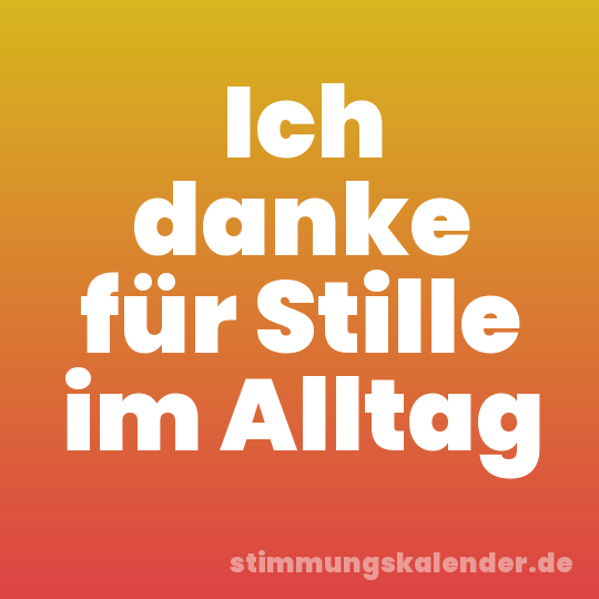 Ich danke für Stille im Alltag