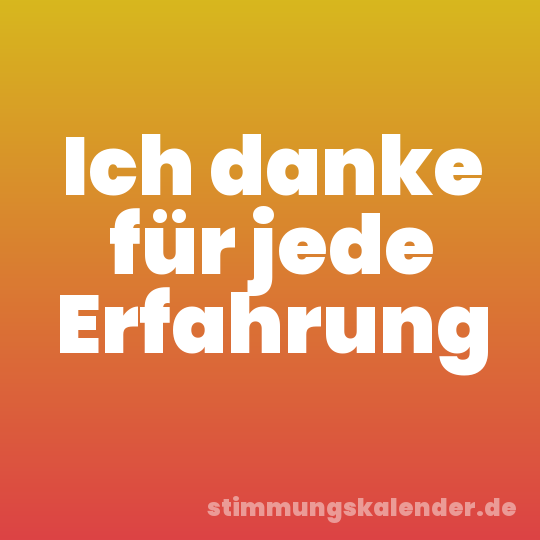 Ich danke für jede Erfahrung
