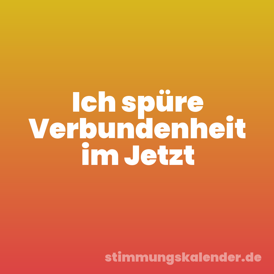 Ich spüre Verbundenheit im Jetzt