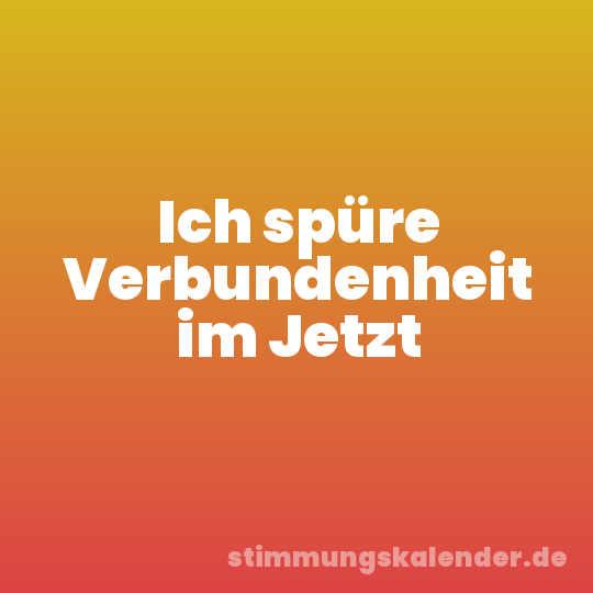 Ich spüre Verbundenheit im Jetzt