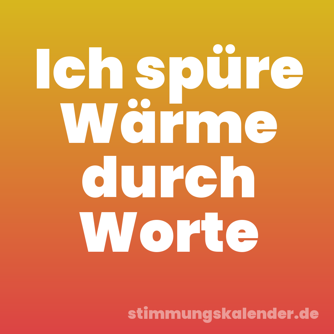 Ich spüre Wärme durch Worte