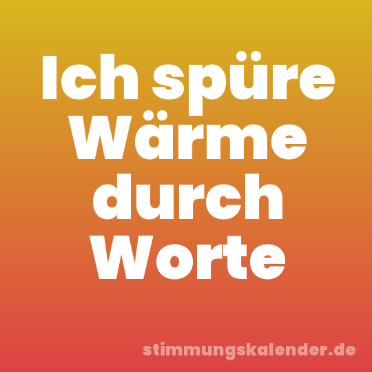 Ich spüre Wärme durch Worte