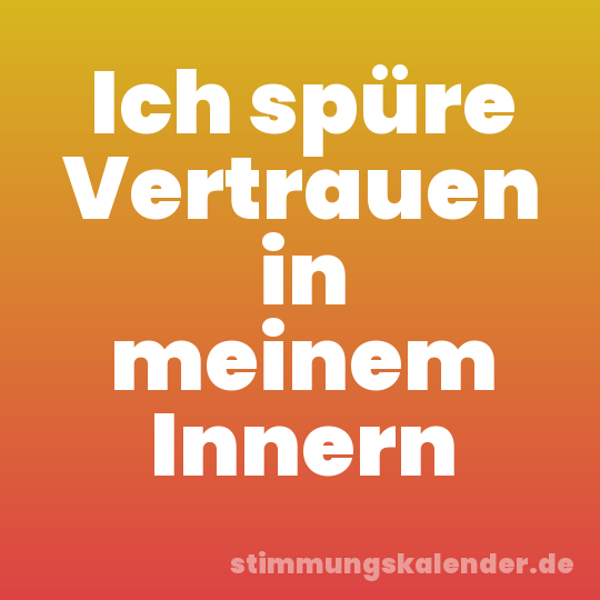 Ich spüre Vertrauen in meinem Innern