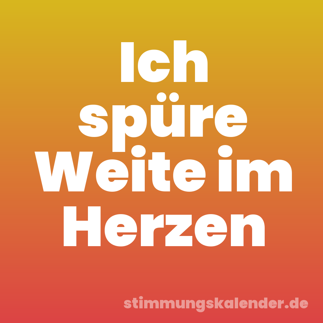 Ich spüre Weite im Herzen