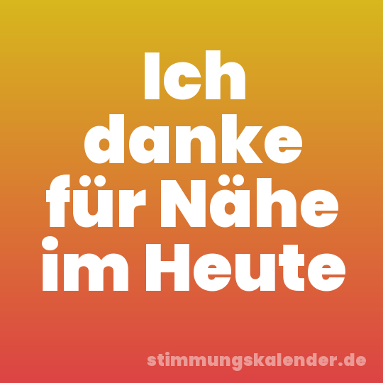 Ich danke für Nähe im Heute