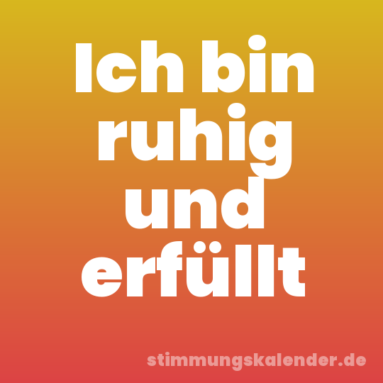 Ich bin ruhig und erfüllt