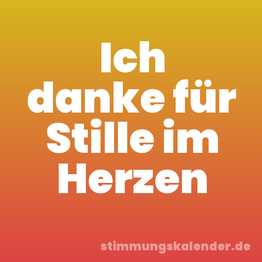 Ich danke für Stille im Herzen