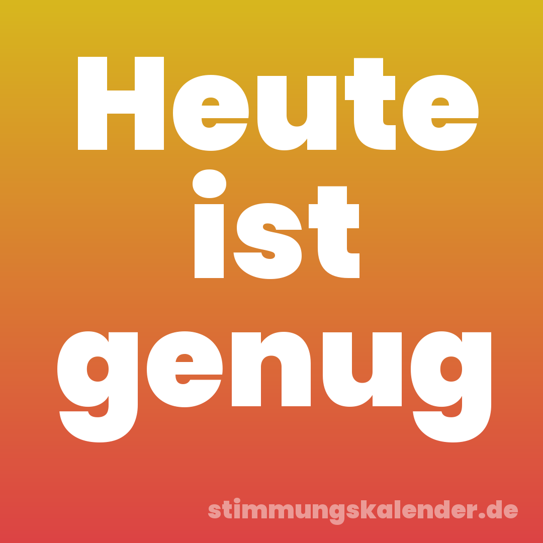 Heute ist genug