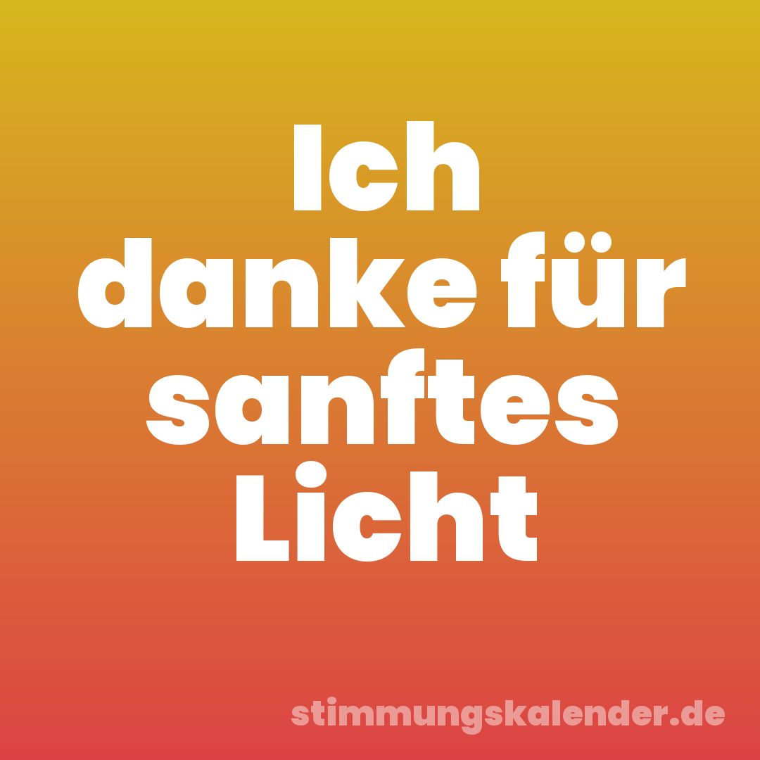 Ich danke für sanftes Licht