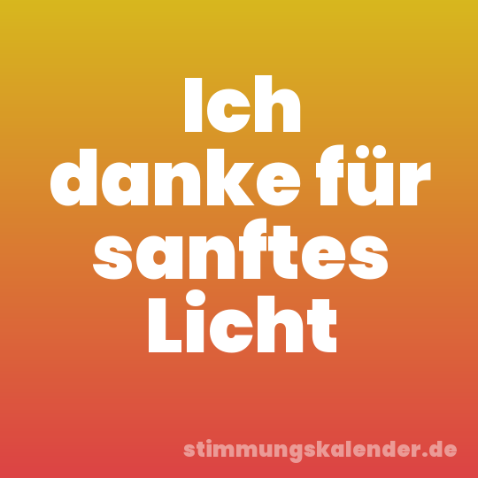 Ich danke für sanftes Licht