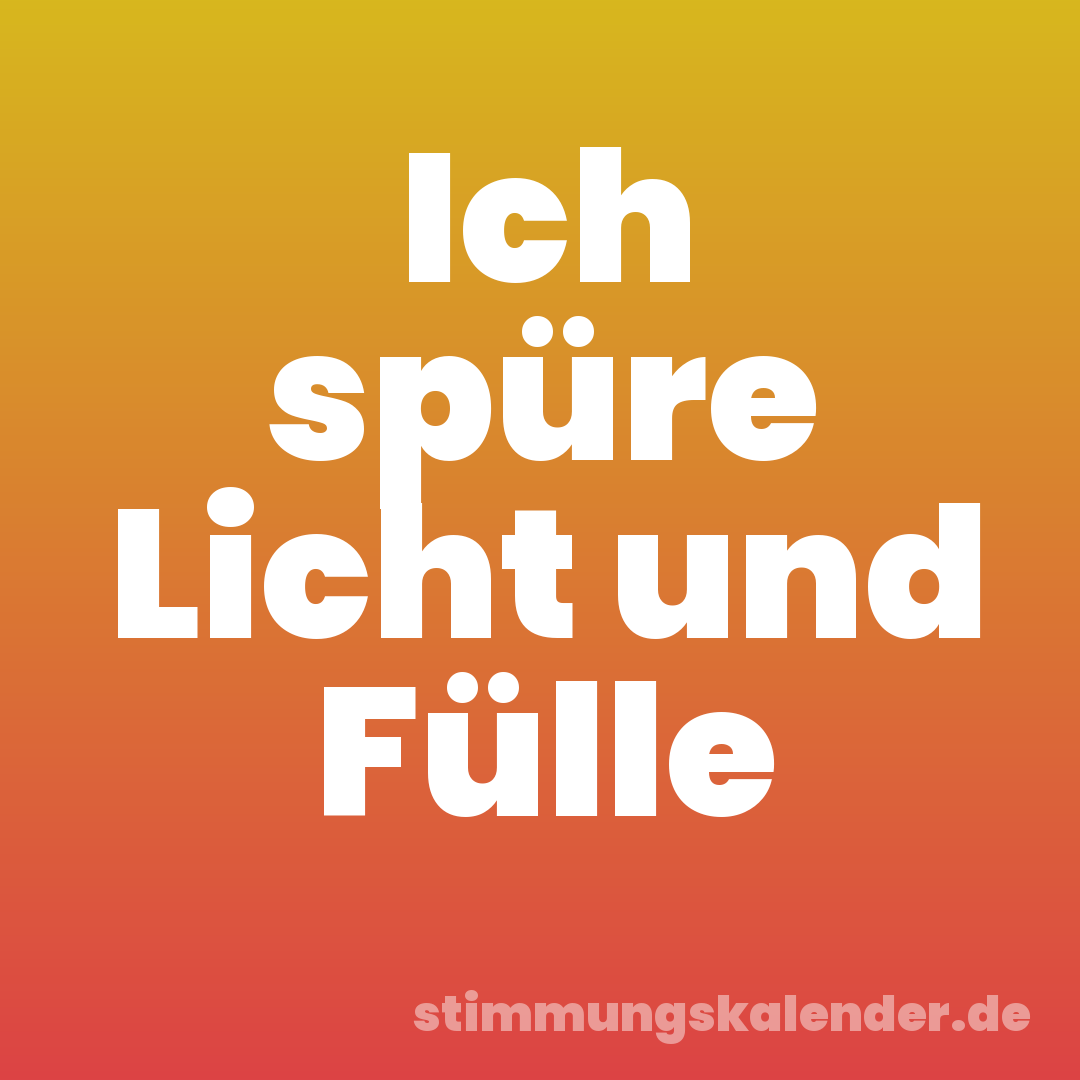 Ich spüre Licht und Fülle