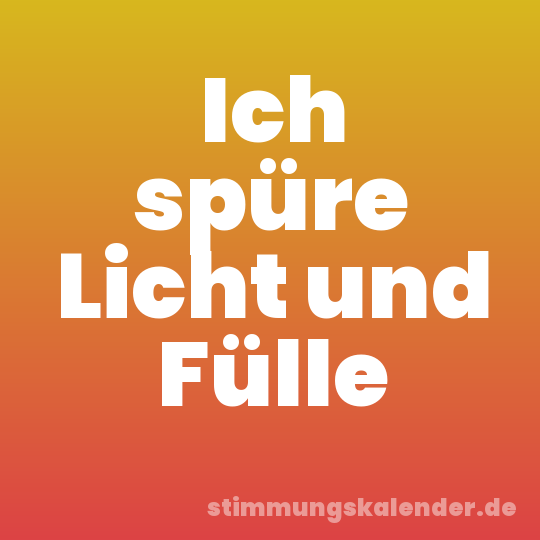 Ich spüre Licht und Fülle