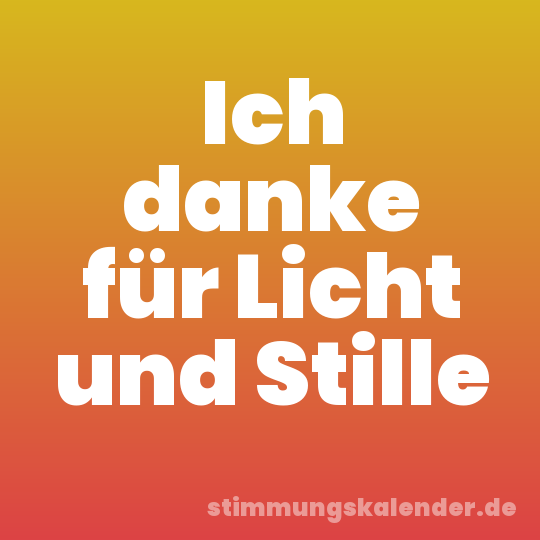 Ich danke für Licht und Stille