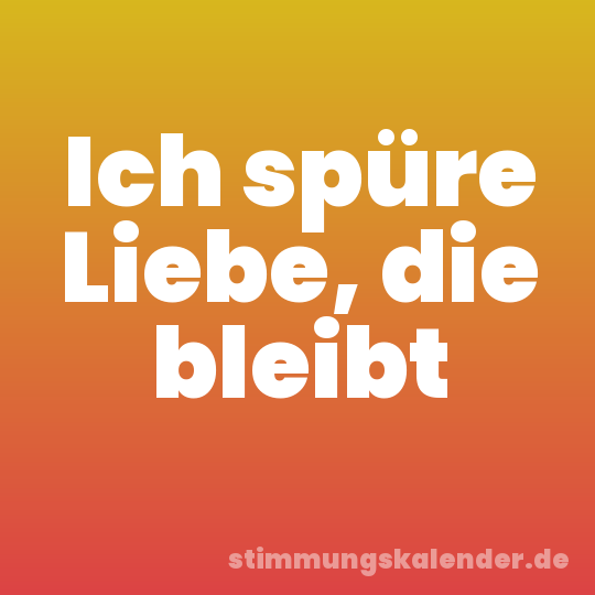 Ich spüre Liebe, die bleibt