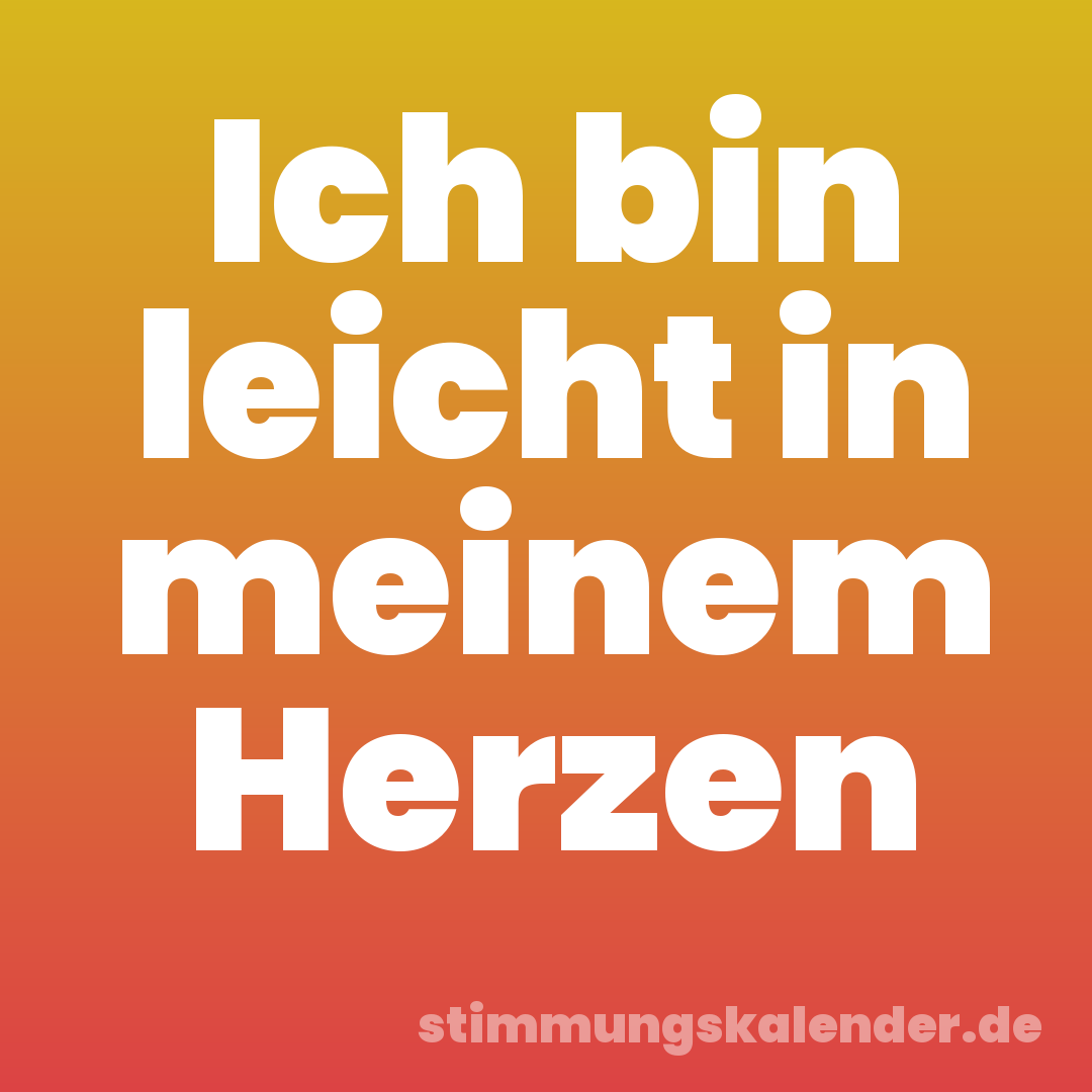 Ich bin leicht in meinem Herzen