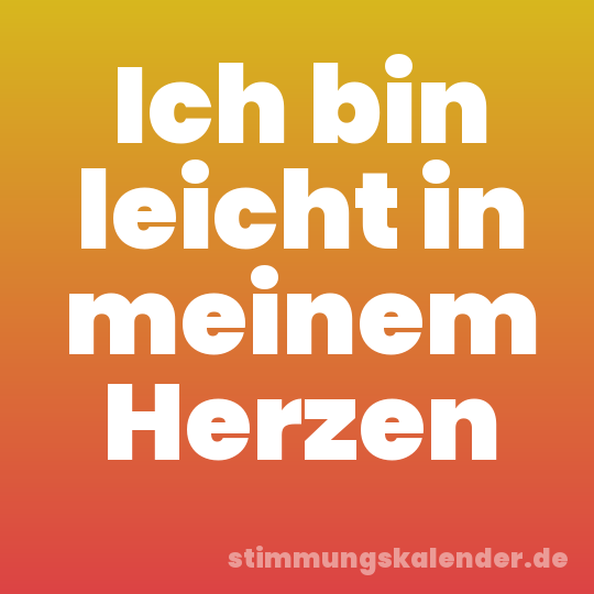 Ich bin leicht in meinem Herzen