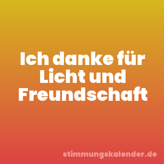 Ich danke für Licht und Freundschaft