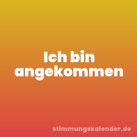 Ich bin angekommen