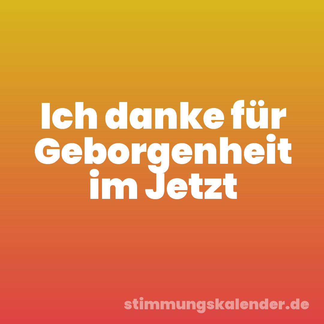 Ich danke für Geborgenheit im Jetzt