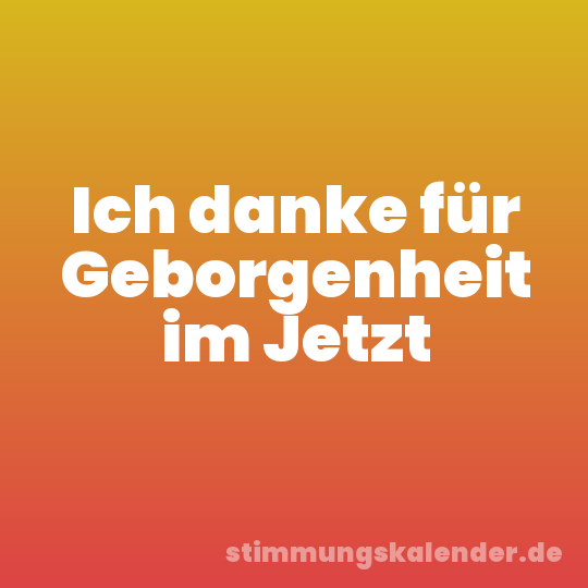 Ich danke für Geborgenheit im Jetzt