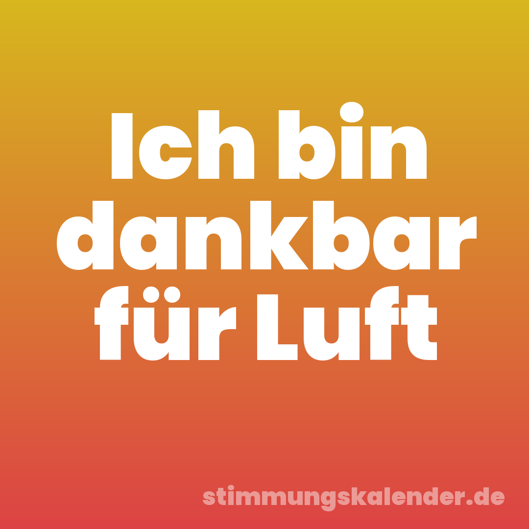 Ich bin dankbar für Luft
