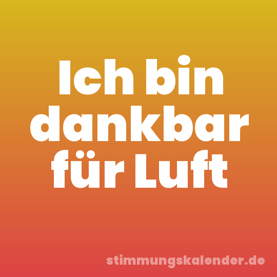 Ich bin dankbar für Luft