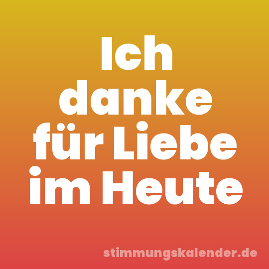 Ich danke für Liebe im Heute