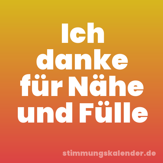 Ich danke für Nähe und Fülle