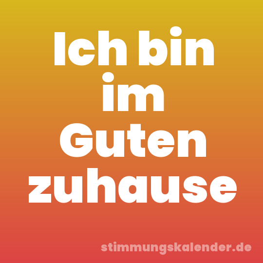 Ich bin im Guten zuhause