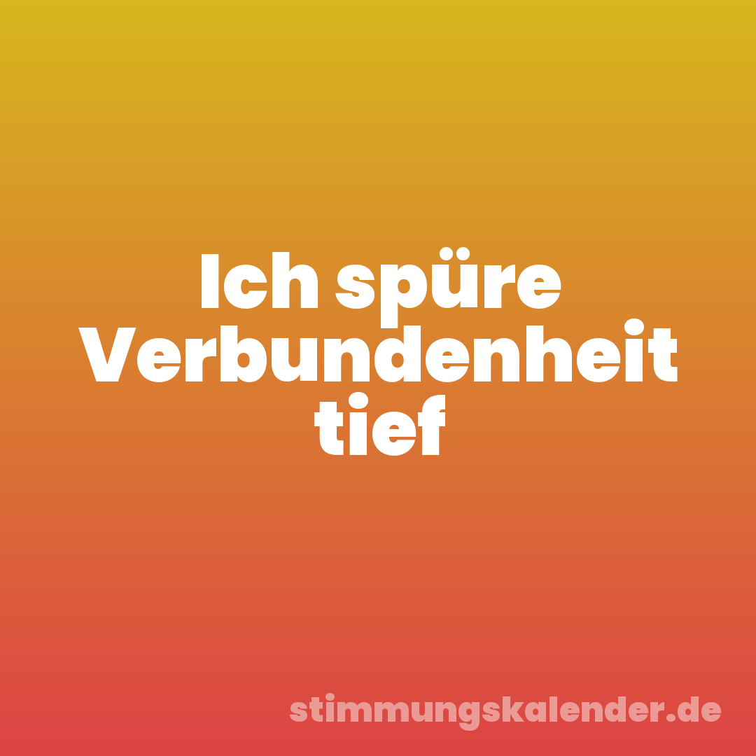 Ich spüre Verbundenheit tief