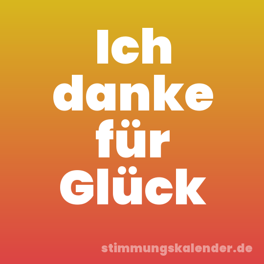 Ich danke für Glück