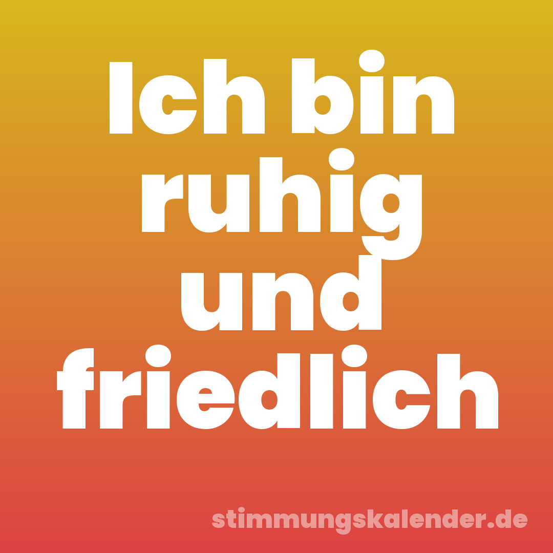Ich bin ruhig und friedlich