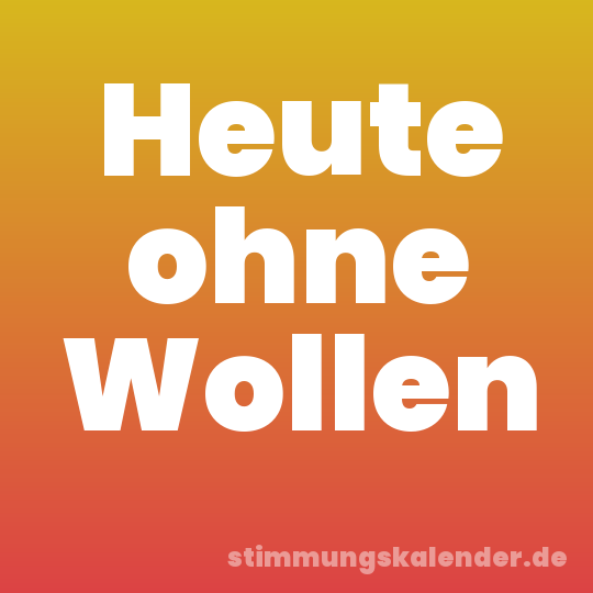 Heute ohne Wollen