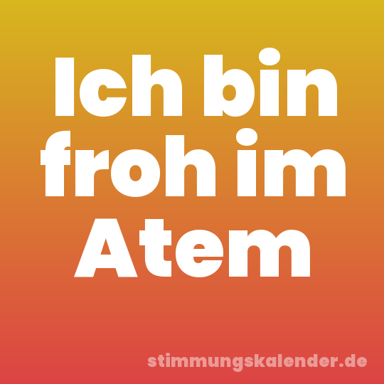 Ich bin froh im Atem