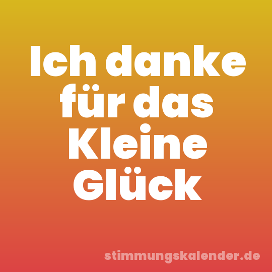 Ich danke für das Kleine Glück