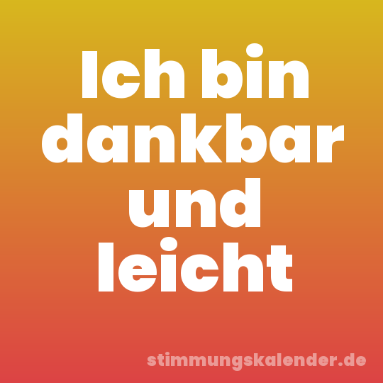 Ich bin dankbar und leicht
