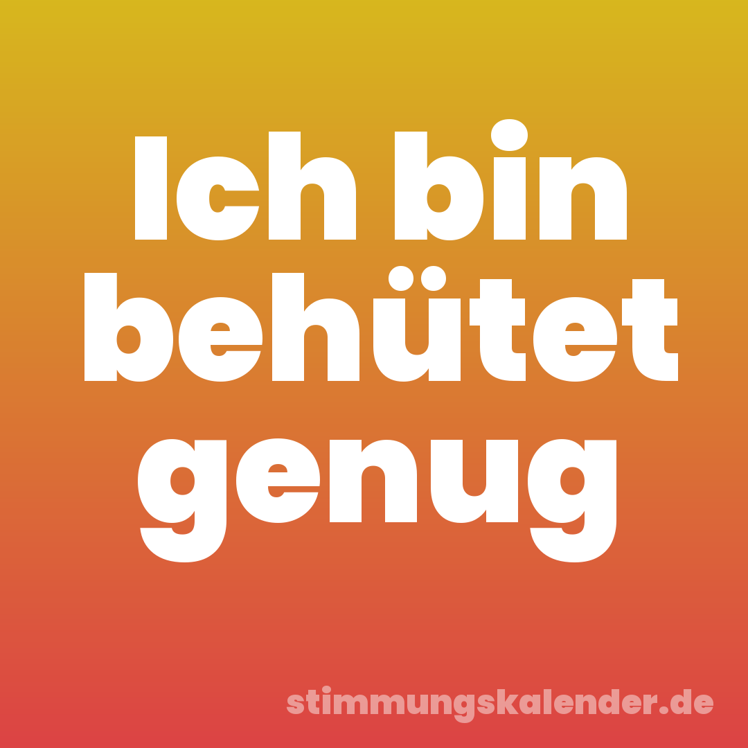 Ich bin behütet genug