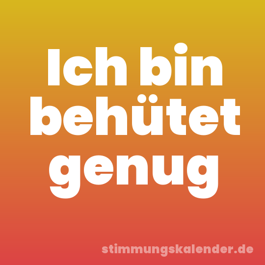 Ich bin behütet genug