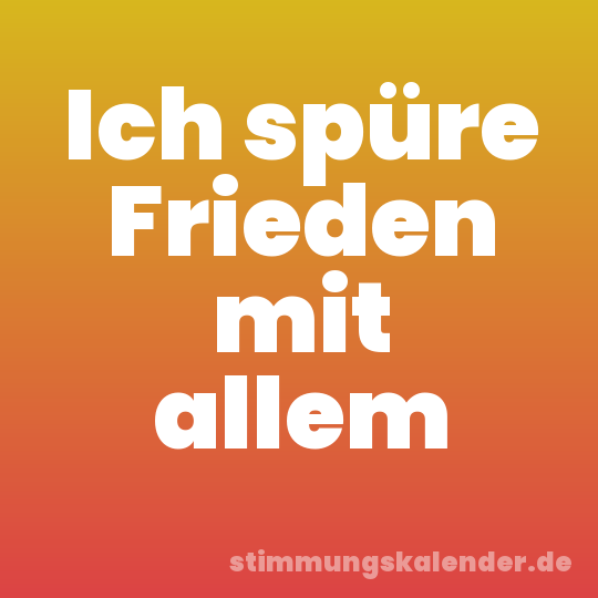 Ich spüre Frieden mit allem