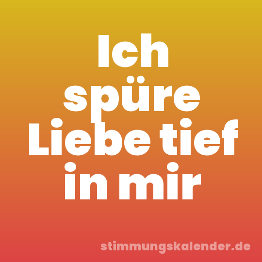 Ich spüre Liebe tief in mir