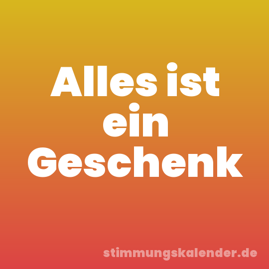 Alles ist ein Geschenk
