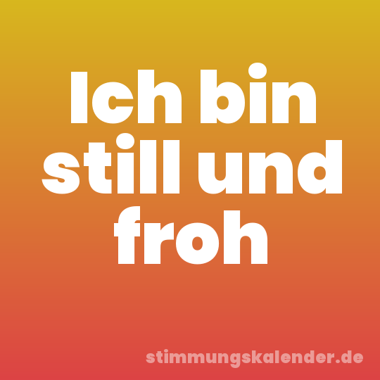 Ich bin still und froh