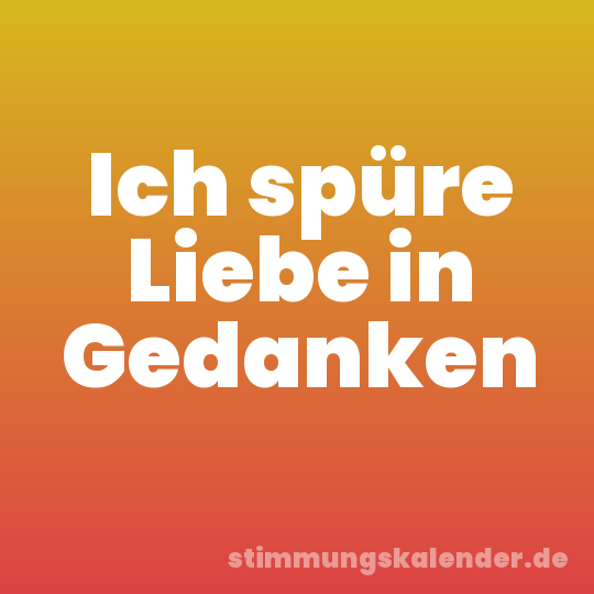 Ich spüre Liebe in Gedanken