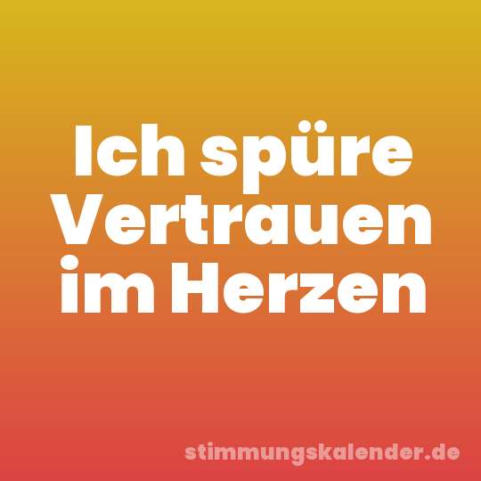Ich spüre Vertrauen im Herzen