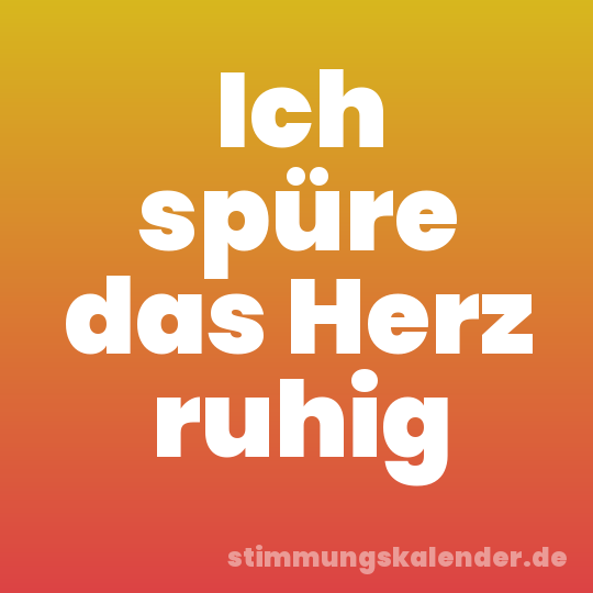 Ich spüre das Herz ruhig