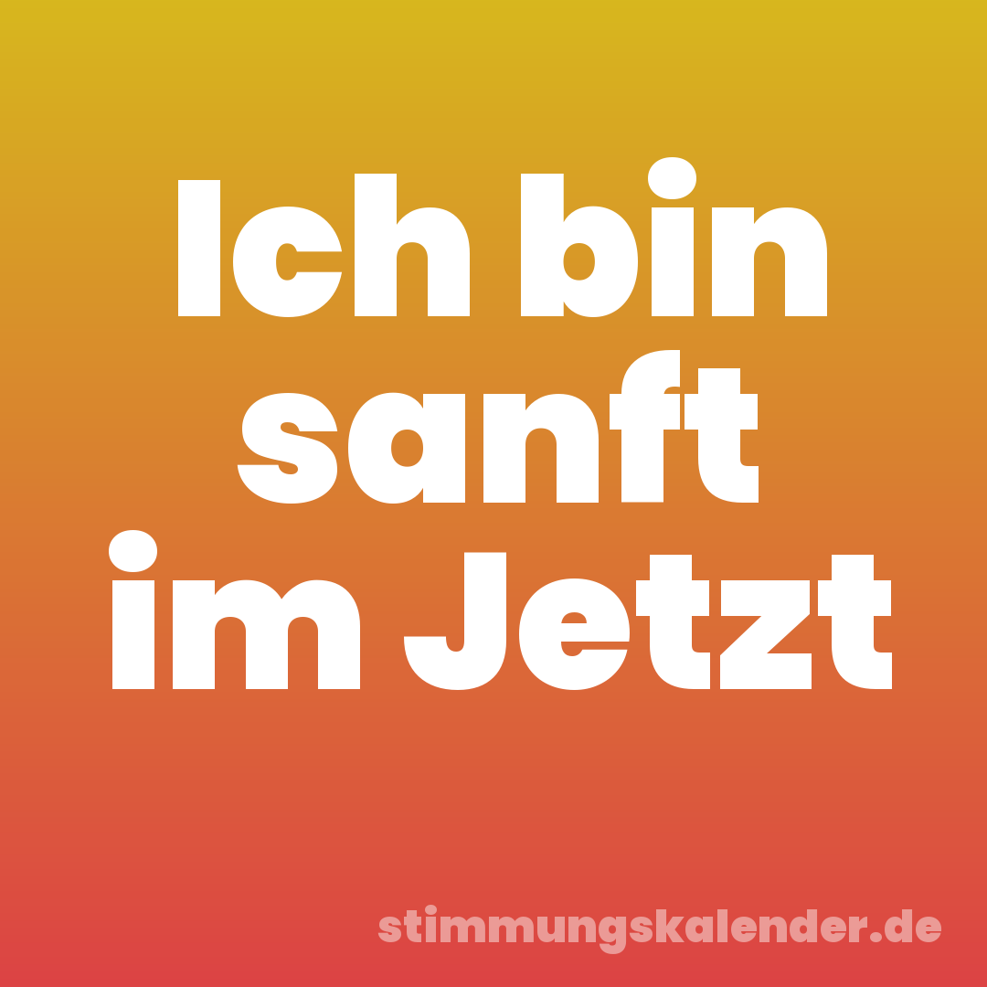 Ich bin sanft im Jetzt