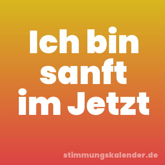 Ich bin sanft im Jetzt