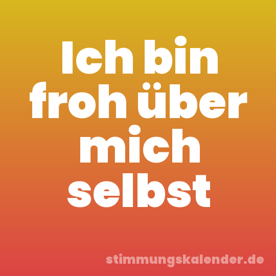 Ich bin froh über mich selbst