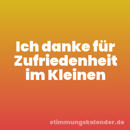 Ich danke für Zufriedenheit im Kleinen