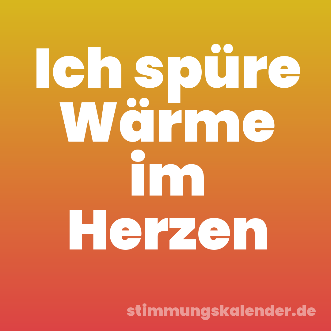 Ich spüre Wärme im Herzen